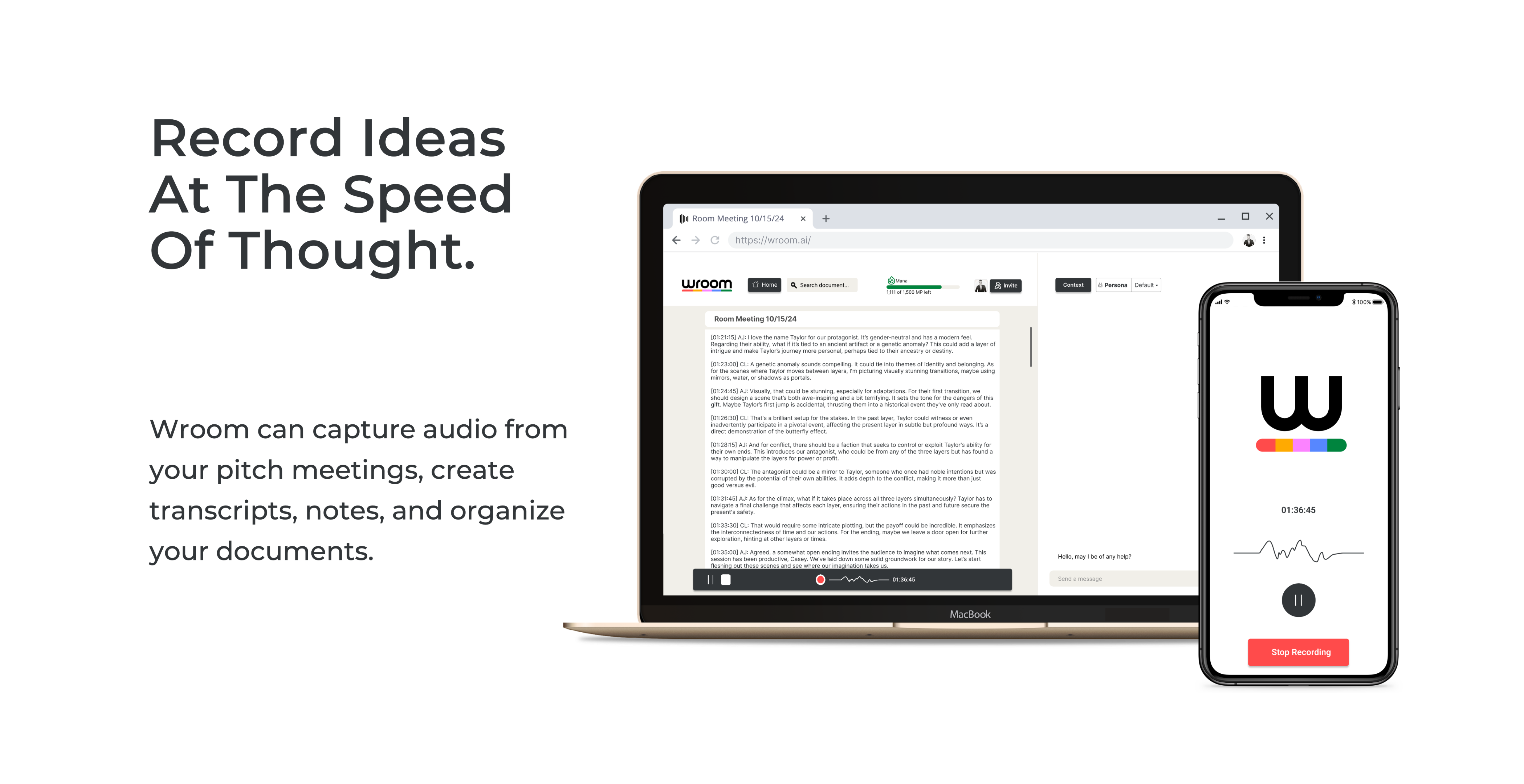 Record Ideas At The Speed Of Thought.

Wroom can capture audio from your pitch meetings, create transcripts, notes, and organize your documents.

